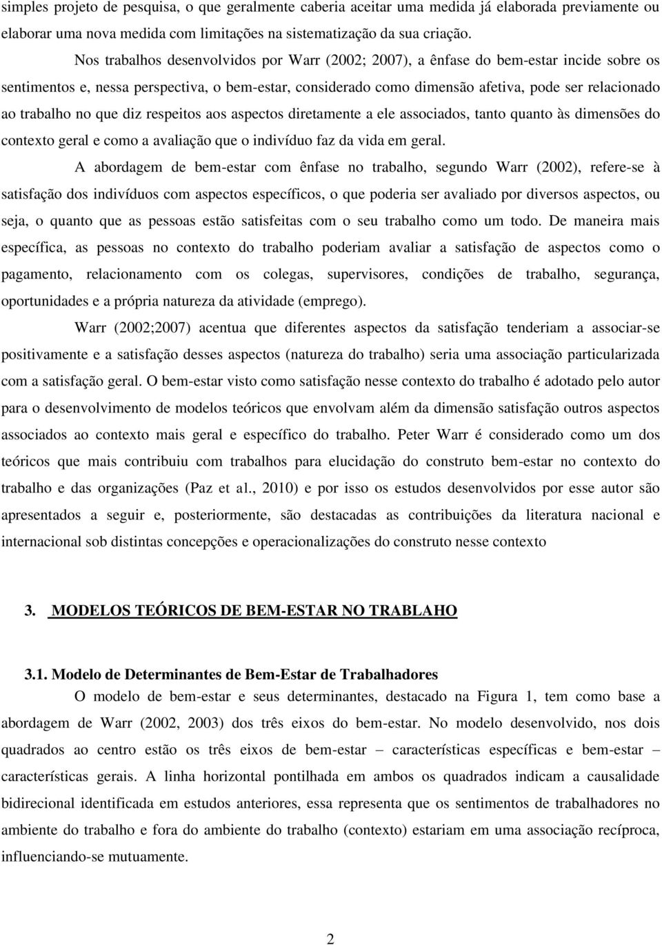 trabalho no que diz respeitos aos aspectos diretamente a ele associados, tanto quanto às dimensões do contexto geral e como a avaliação que o indivíduo faz da vida em geral.