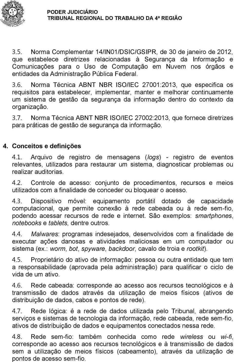 Norma Técnica ABNT NBR ISO/IEC 27001:2013, que especifica os requisitos para estabelecer, implementar, manter e melhorar continuamente um sistema de gestão da segurança da informação dentro do