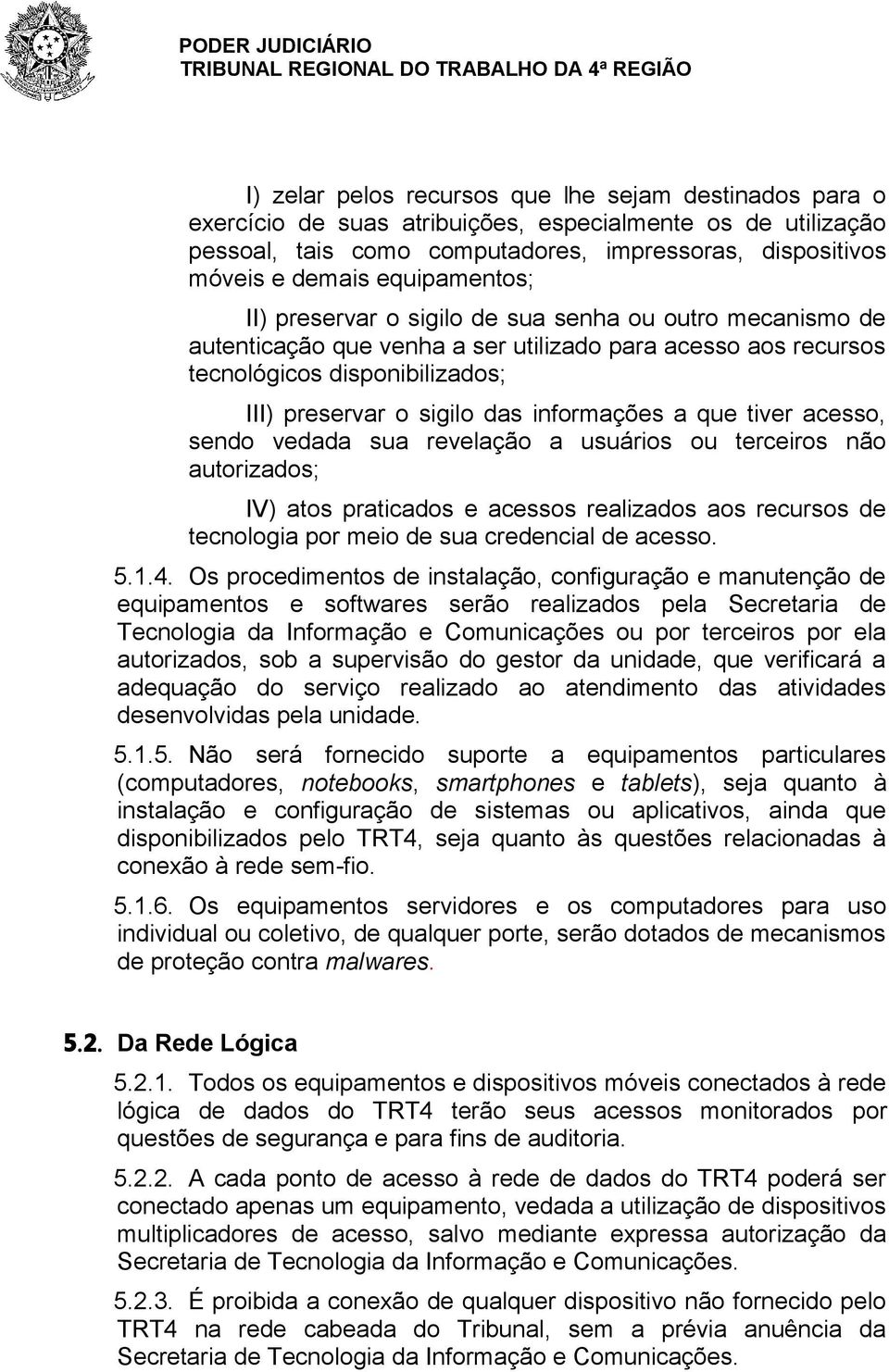 informações a que tiver acesso, sendo vedada sua revelação a usuários ou terceiros não autorizados; IV) atos praticados e acessos realizados aos recursos de tecnologia por meio de sua credencial de