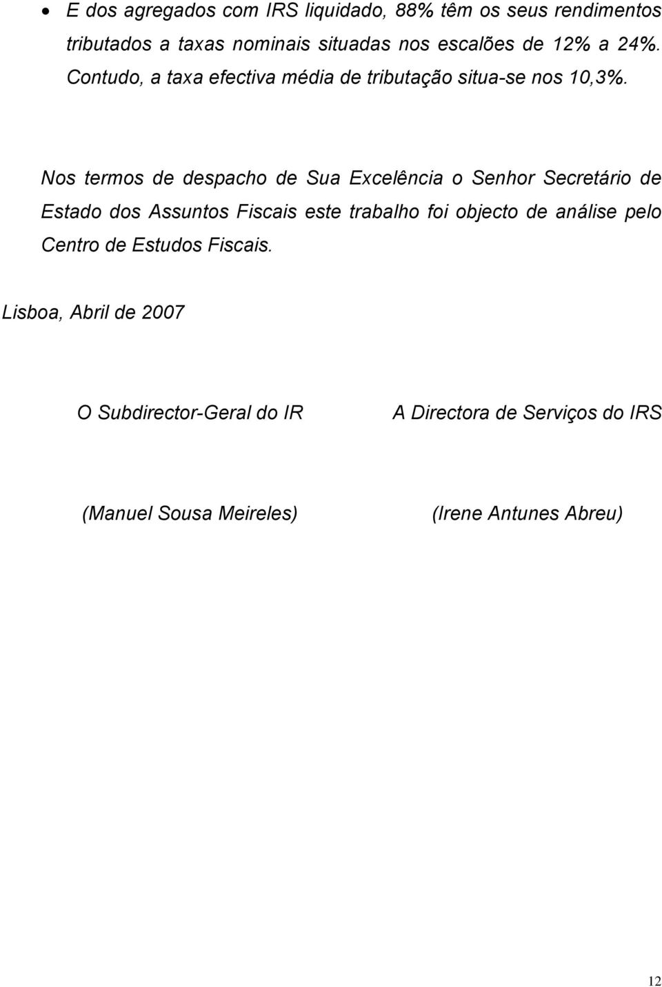 Nos termos de despacho de Sua Excelência o Senhor Secretário de Estado dos Assuntos Fiscais este trabalho foi objecto