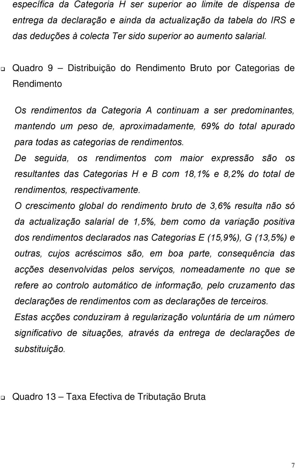 todas as categorias de rendimentos. De seguida, os rendimentos com maior expressão são os resultantes das Categorias H e B com 18,1% e 8,2% do total de rendimentos, respectivamente.