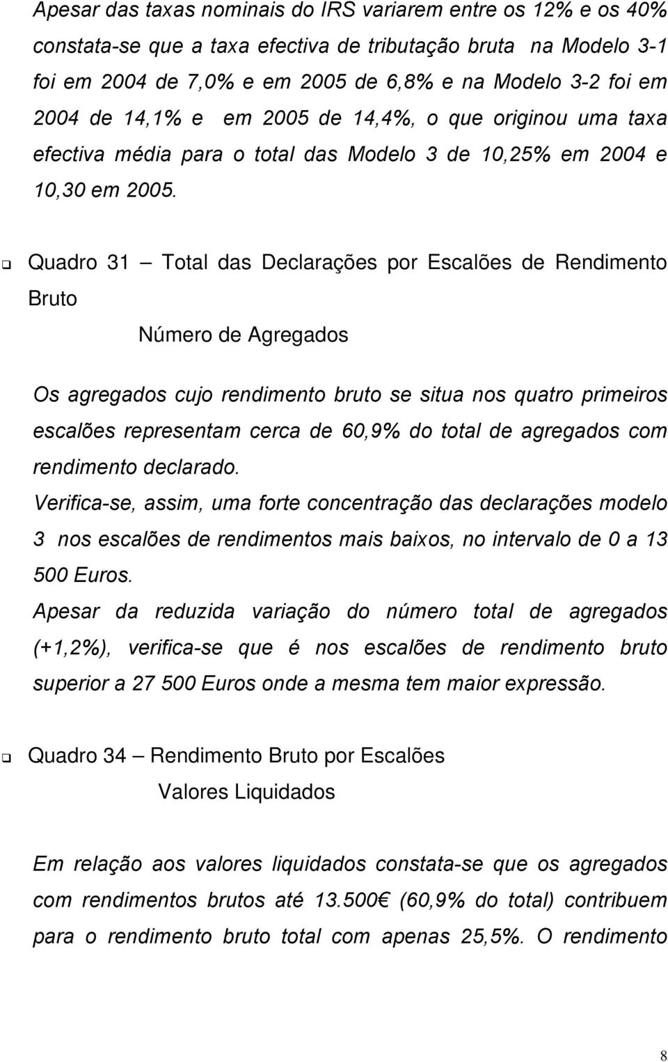 Quadro 31 Total das Declarações por Escalões de Rendimento Bruto Número de Agregados Os agregados cujo rendimento bruto se situa nos quatro primeiros escalões representam cerca de 60,9% do total de