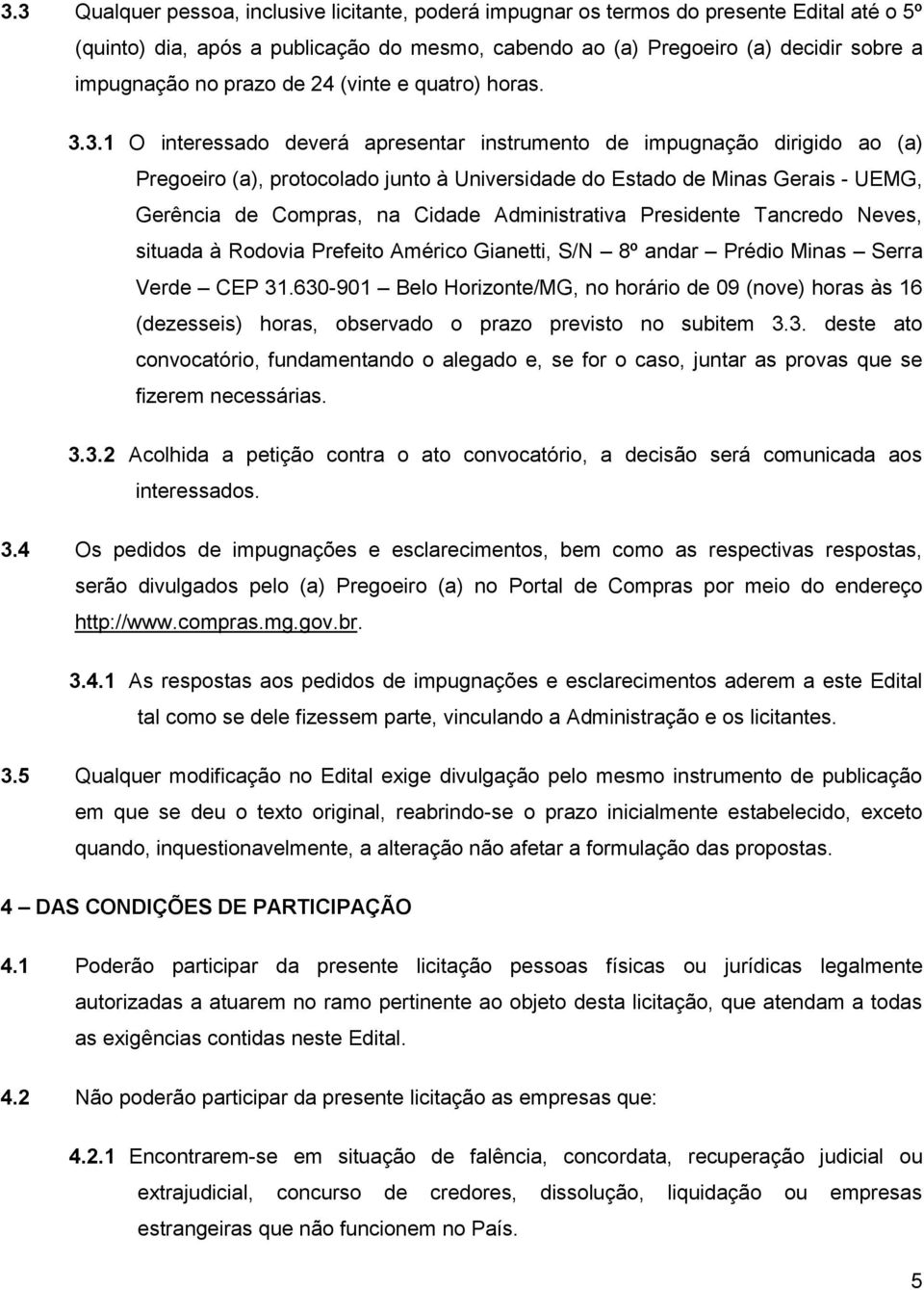 3.1 O interessado deverá apresentar instrumento de impugnação dirigido ao (a) Pregoeiro (a), protocolado junto à Universidade do Estado de Minas Gerais - UEMG, Gerência de Compras, na Cidade