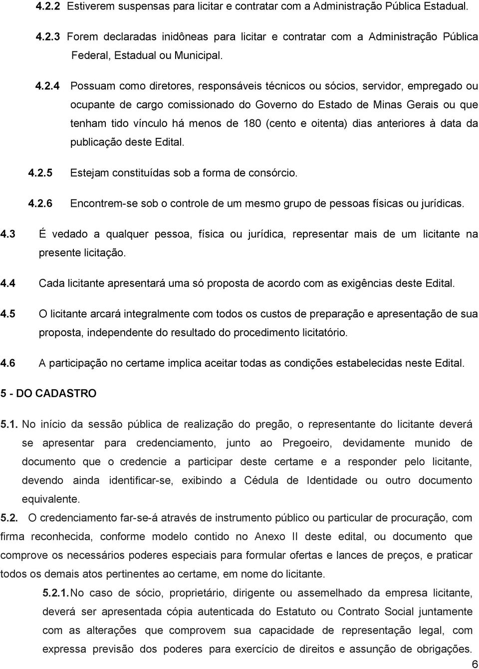 (cento e oitenta) dias anteriores à data da publicação deste Edital. 4.2.5 Estejam constituídas sob a forma de consórcio. 4.2.6 Encontrem-se sob o controle de um mesmo grupo de pessoas físicas ou jurídicas.