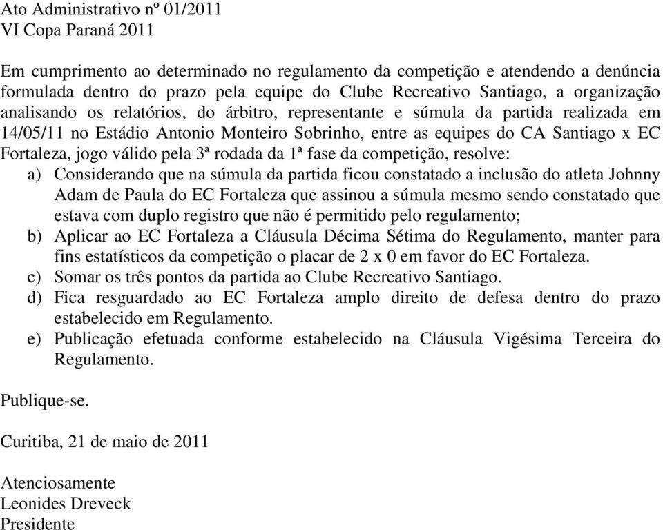 rodada da 1ª fase da competição, resolve: a) Considerando que na súmula da partida ficou constatado a inclusão do atleta Johnny Adam de Paula do EC Fortaleza que assinou a súmula mesmo sendo