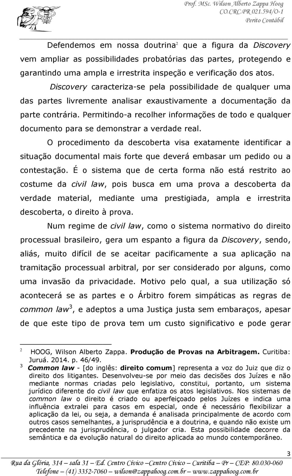 Permitindo-a recolher informações de todo e qualquer documento para se demonstrar a verdade real.