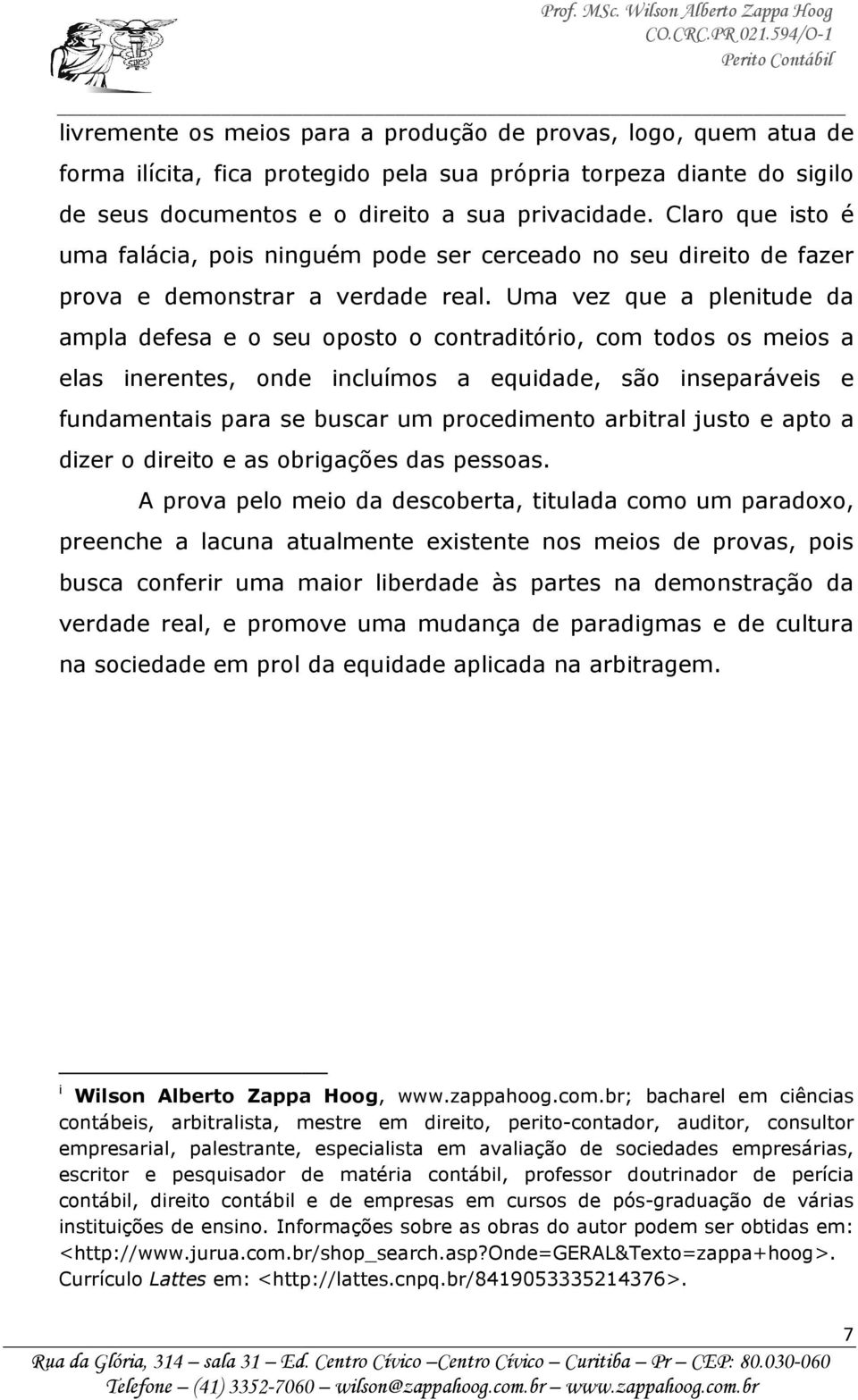 Uma vez que a plenitude da ampla defesa e o seu oposto o contraditório, com todos os meios a elas inerentes, onde incluímos a equidade, são inseparáveis e fundamentais para se buscar um procedimento