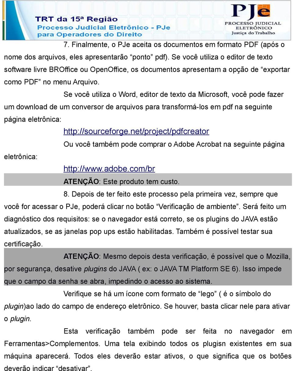 Se você utiliza o Word, editor de texto da Microsoft, você pode fazer um download de um conversor de arquivos para transformá-los em pdf na seguinte página eletrônica: http://sourceforge.