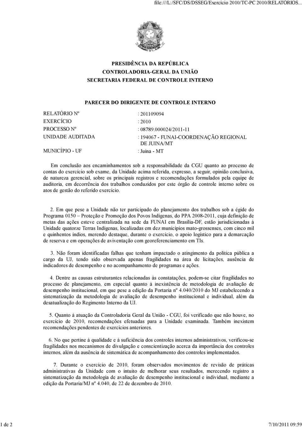 000024/2011-11 UNIDADE AUDITADA : 194067 - FUNAI-COORDENAÇÃO REGIONAL DE JUINA/MT MUNICÍPIO - UF : Juína - MT Em conclusão aos encaminhamentos sob a responsabilidade da CGU quanto ao processo de