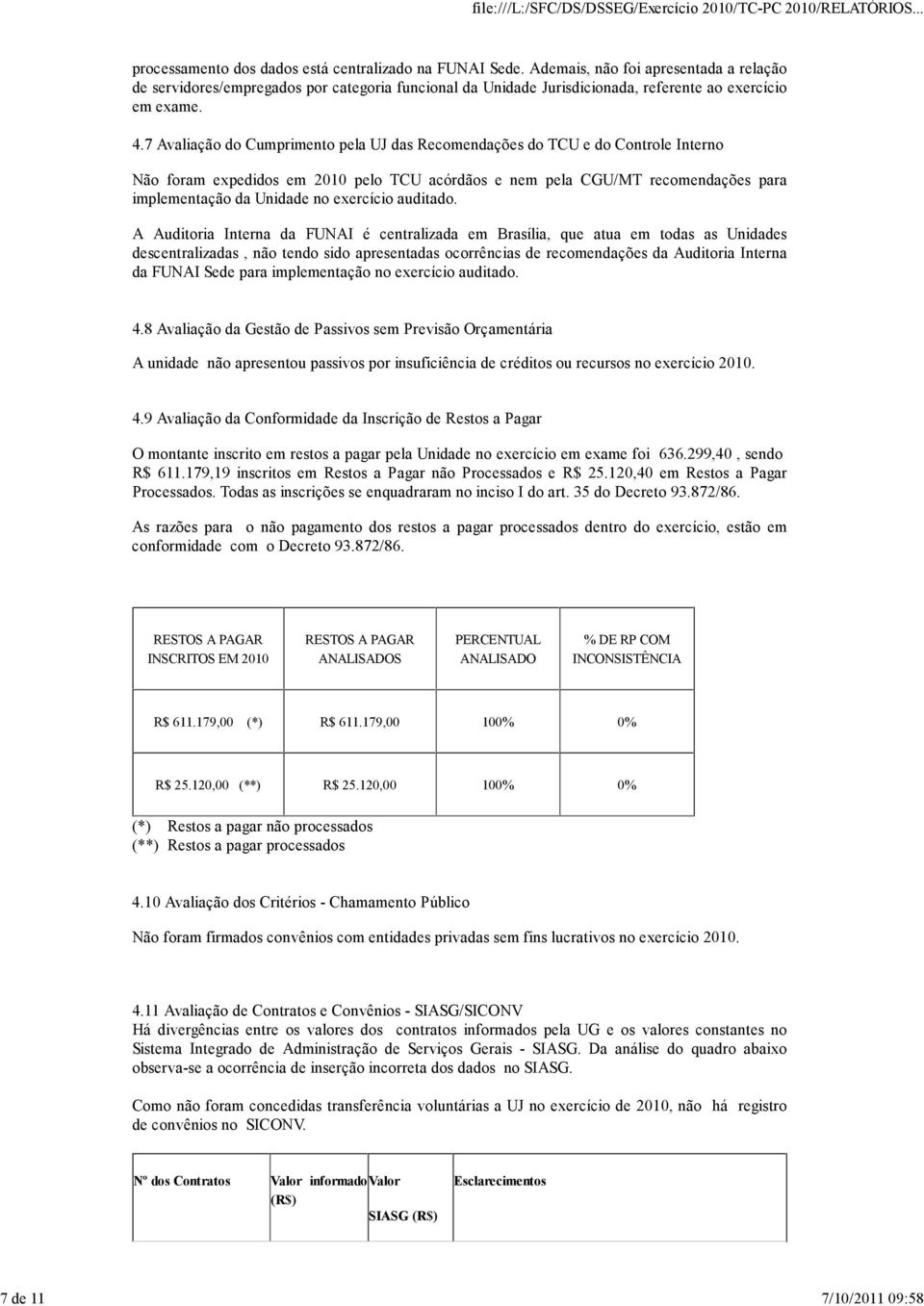 7 Avaliação do Cumprimento pela UJ das Recomendações do TCU e do Controle Interno Não foram expedidos em 2010 pelo TCU acórdãos e nem pela CGU/MT recomendações para implementação da Unidade no