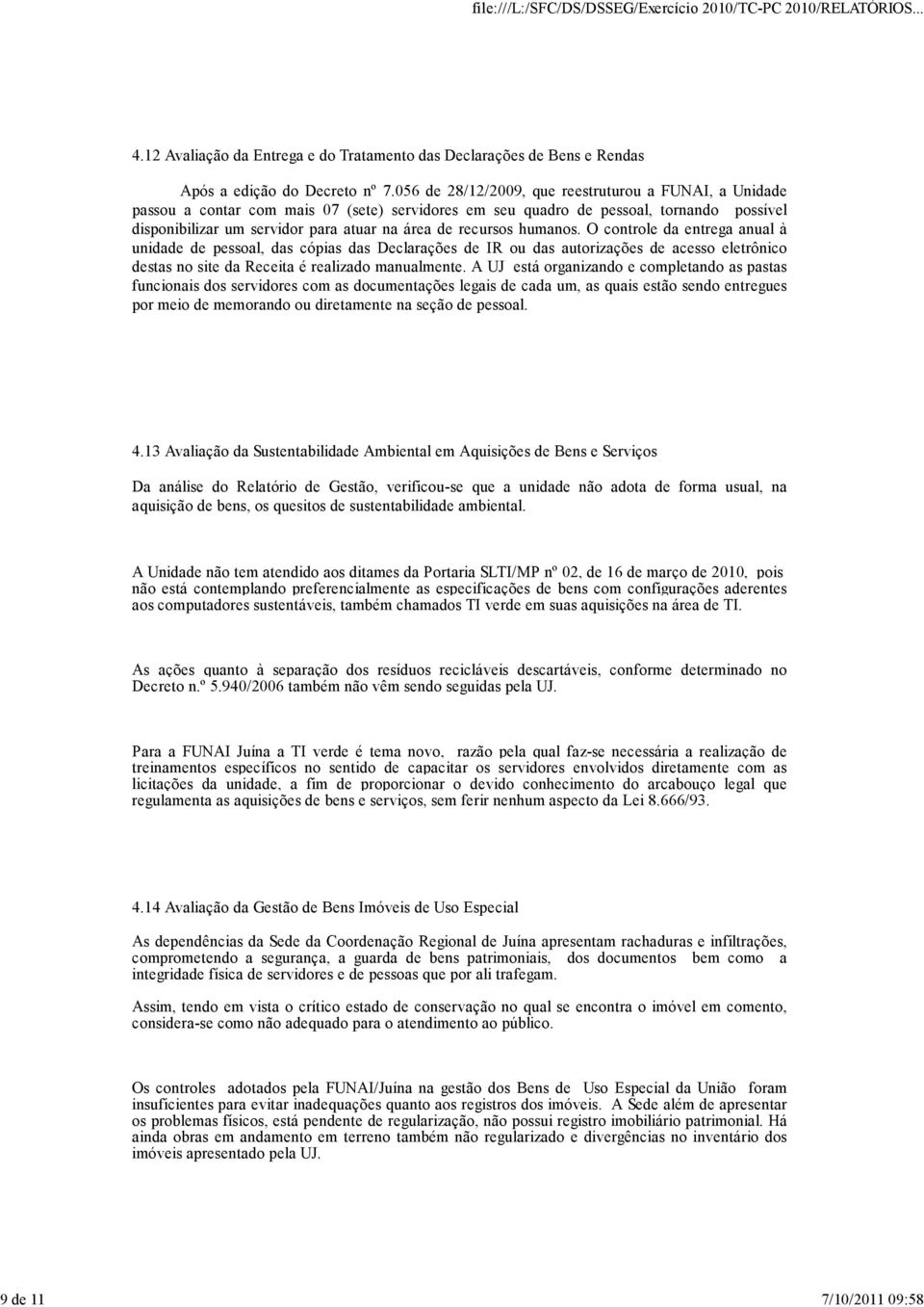 recursos humanos. O controle da entrega anual à unidade de pessoal, das cópias das Declarações de IR ou das autorizações de acesso eletrônico destas no site da Receita é realizado manualmente.