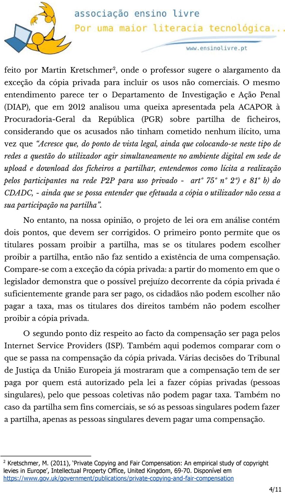 ficheiros, considerando que os acusados não tinham cometido nenhum ilícito, uma vez que Acresce que, do ponto de vista legal, ainda que colocando-se neste tipo de redes a questão do utilizador agir