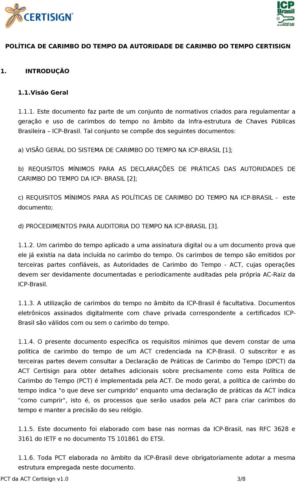 1.Visão Geral 1.1.1. Este documento faz parte de um conjunto de normativos criados para regulamentar a geração e uso de carimbos do tempo no âmbito da Infra-estrutura de Chaves Públicas Brasileira ICP-Brasil.