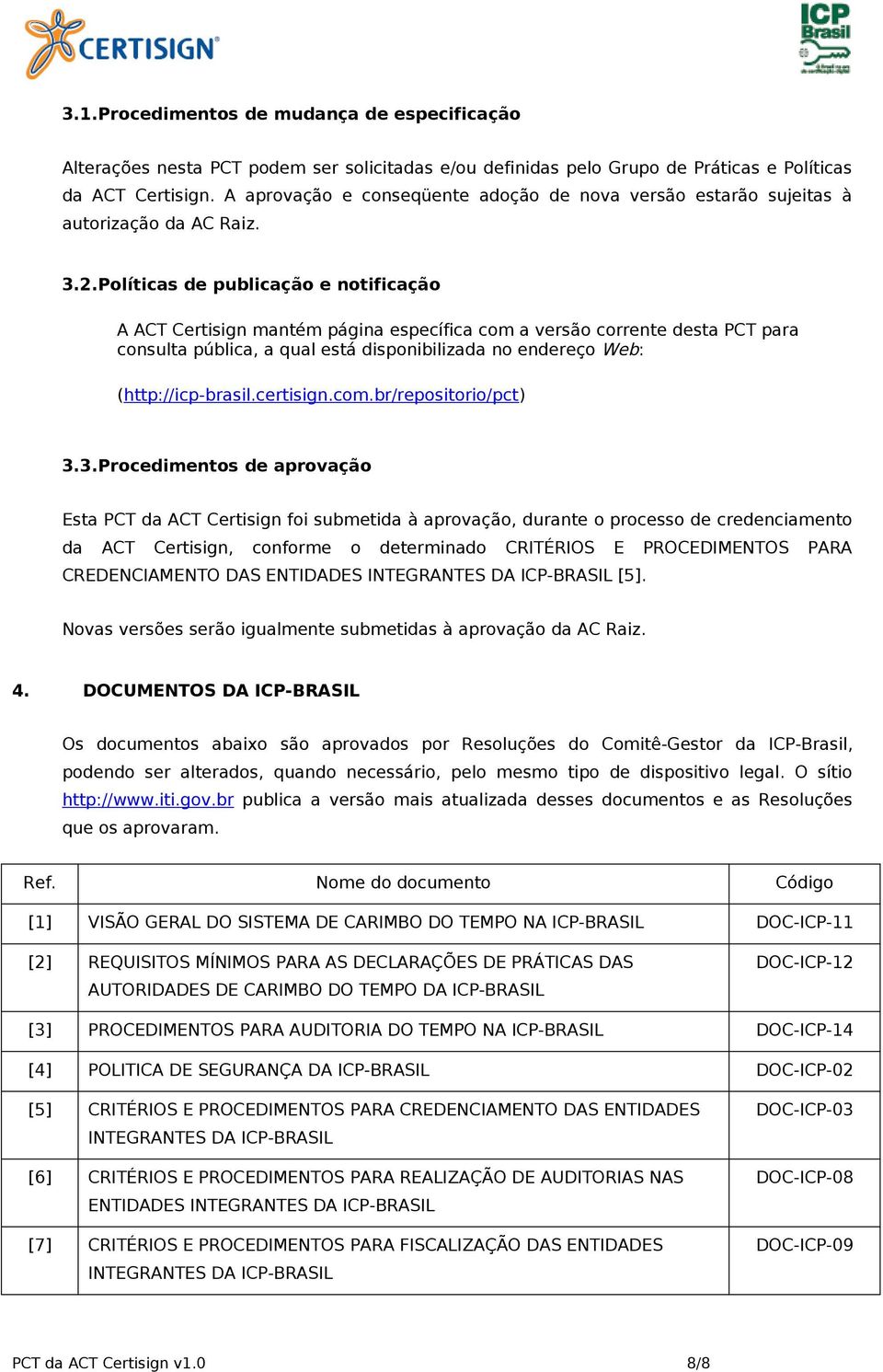 Políticas de publicação e notificação A ACT Certisign mantém página específica com a versão corrente desta PCT para consulta pública, a qual está disponibilizada no endereço Web: (http://icp-brasil.