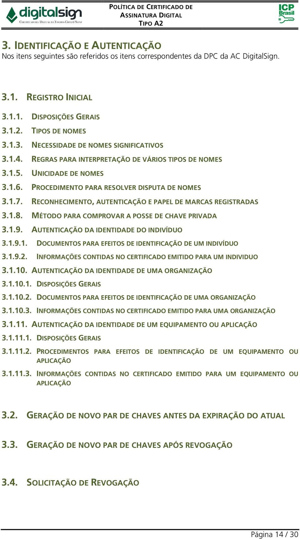 RECONHECIMENTO, AUTENTICAÇÃO E PAPEL DE MARCAS REGISTRADAS 3.1.8. MÉTODO PARA COMPROVAR A POSSE DE CHAVE PRIVADA 3.1.9. AUTENTICAÇÃO DA IDENTIDADE DO INDIVÍDUO 3.1.9.1. DOCUMENTOS PARA EFEITOS DE IDENTIFICAÇÃO DE UM INDIVÍDUO 3.