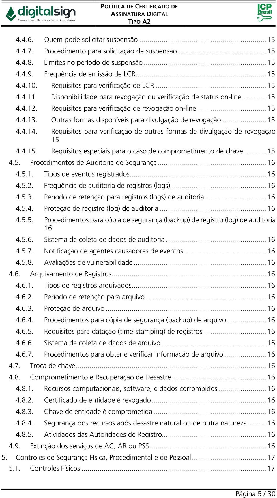 Outras formas disponíveis para divulgação de revogação... 15 4.4.14. Requisitos para verificação de outras formas de divulgação de revogação 15 4.4.15. Requisitos especiais para o caso de comprometimento de chave.