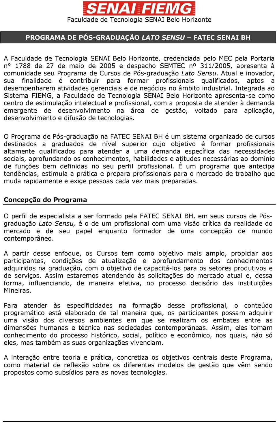 Atual e inovador, sua finalidade é contribuir para formar profissionais qualificados, aptos a desempenharem atividades gerenciais e de negócios no âmbito industrial.