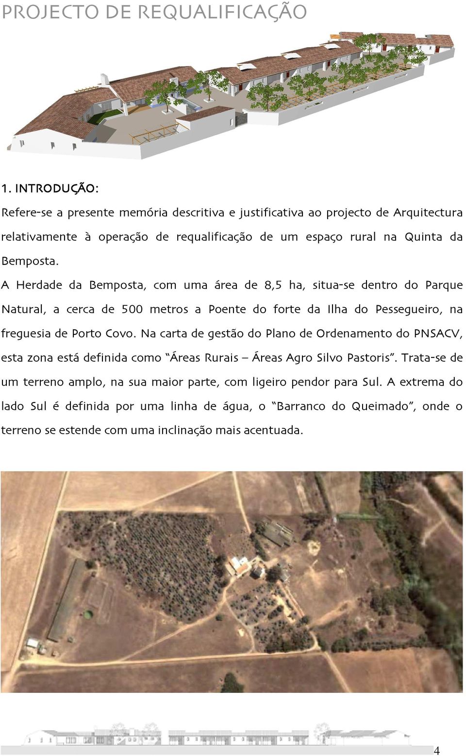 A Herdade da Bemposta, com uma área de 8,5 ha, situa-se dentro do Parque Natural, a cerca de 500 metros a Poente do forte da Ilha do Pessegueiro, na freguesia de Porto Covo.