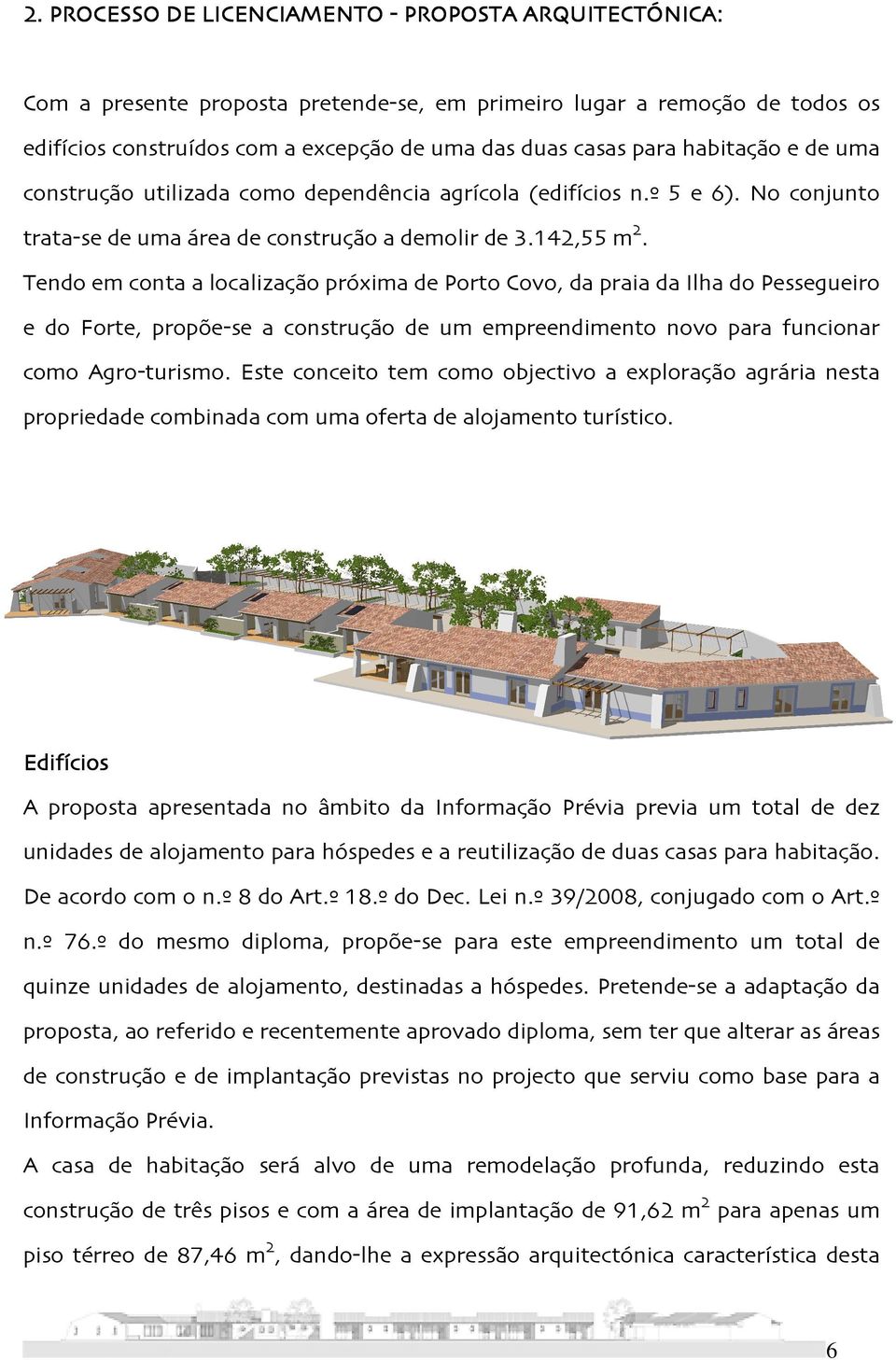 Tendo em conta a localização próxima de Porto Covo, da praia da Ilha do Pessegueiro e do Forte, propõe-se a construção de um empreendimento novo para funcionar como Agro-turismo.