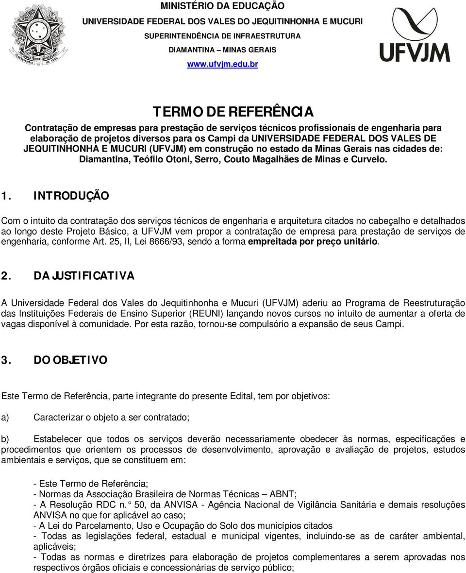 INTRODUÇÃO Com o intuito da contratação dos serviços técnicos de engenharia e arquitetura citados no cabeçalho e detalhados ao longo deste Projeto Básico, a UFVJM vem propor a contratação de empresa