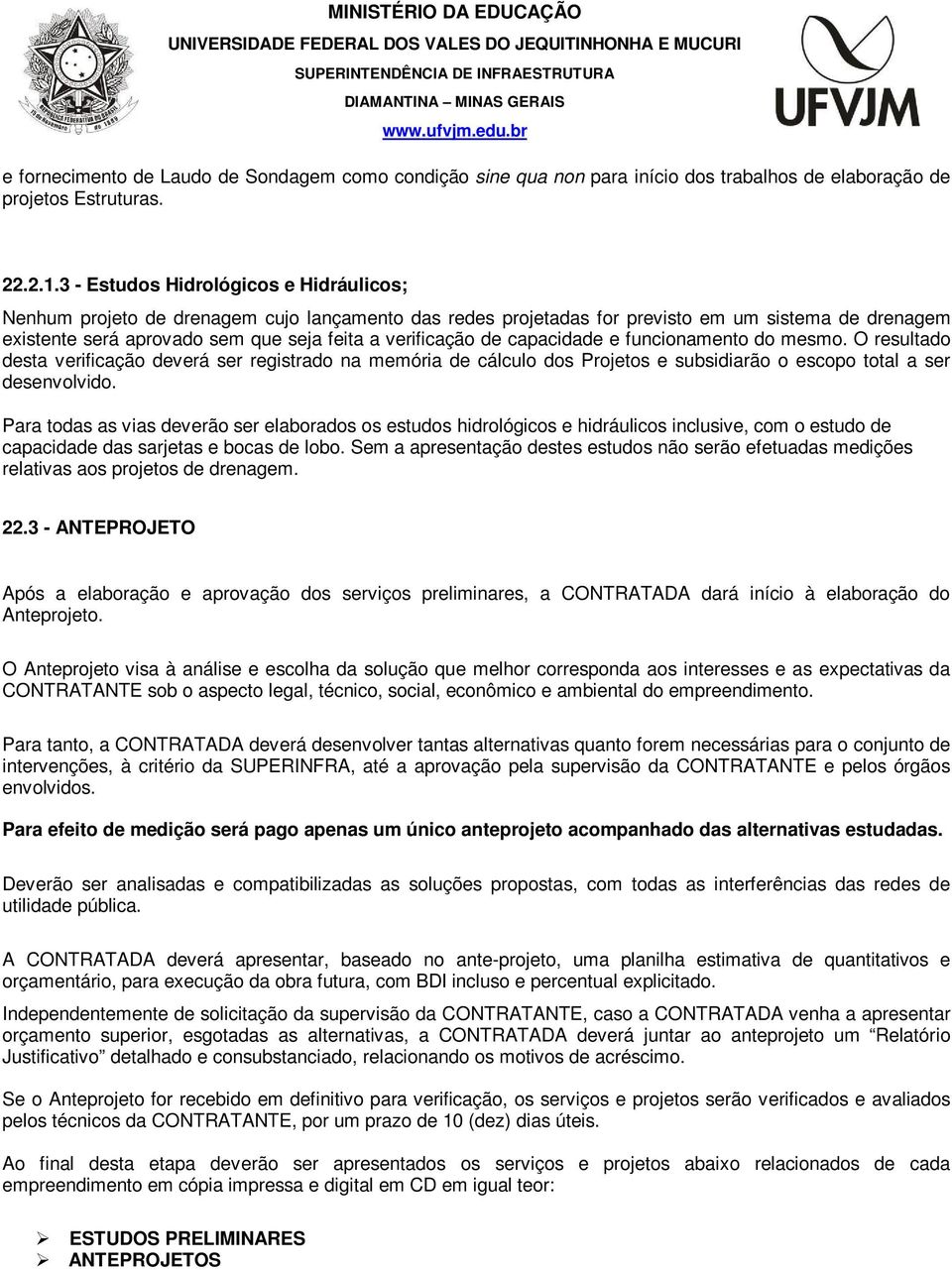 de capacidade e funcionamento do mesmo. O resultado desta verificação deverá ser registrado na memória de cálculo dos Projetos e subsidiarão o escopo total a ser desenvolvido.