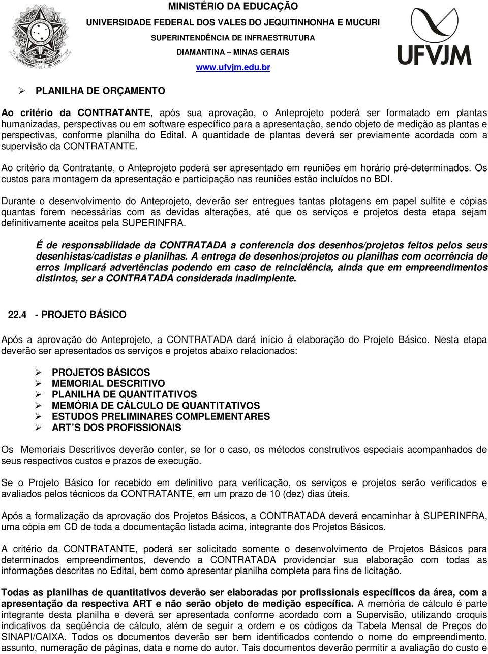 Ao critério da Contratante, o Anteprojeto poderá ser apresentado em reuniões em horário pré-determinados. Os custos para montagem da apresentação e participação nas reuniões estão incluídos no BDI.