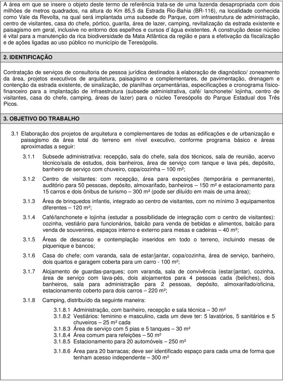 camping, revitalização da estrada existente e paisagismo em geral, inclusive no entorno dos espelhos e cursos d água existentes.