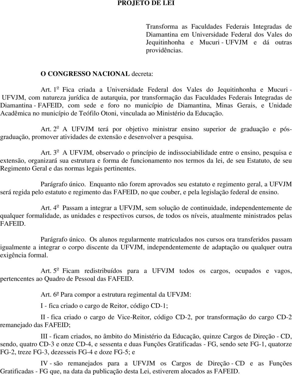 1 o Fica criada a Universidade Federal dos Vales do Jequitinhonha e Mucuri - UFVJM, com natureza jurídica de autarquia, por transformação das Faculdades Federais Integradas de Diamantina - FAFEID,