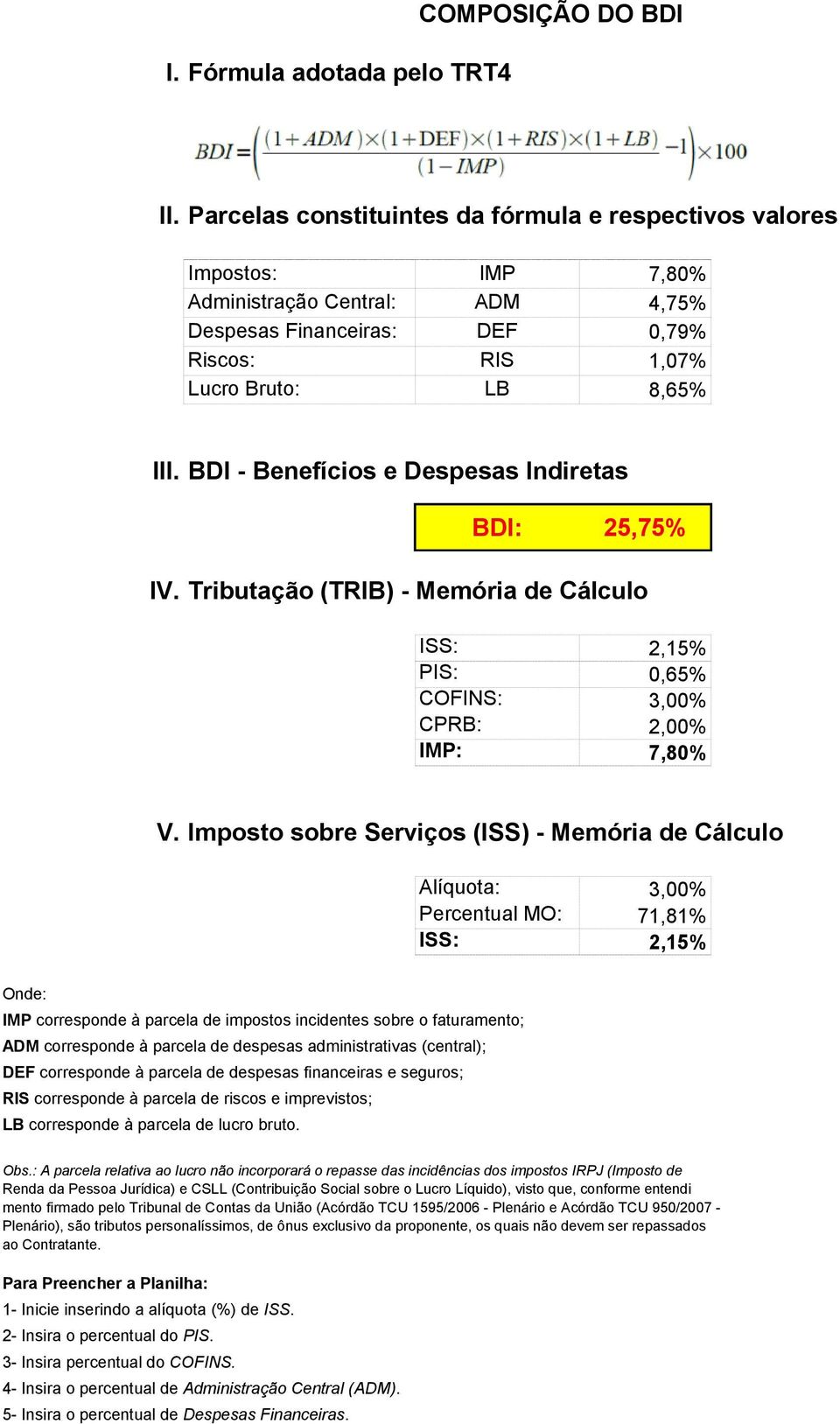 BDI - Benefícios e Despesas Indiretas BDI: 25,75% IV. Tributação (TRIB) - Memória de Cálculo ISS: 2,15% PIS: 0,65% COFINS: 3,00% CPRB: 2,00% IMP: 7,80% V.