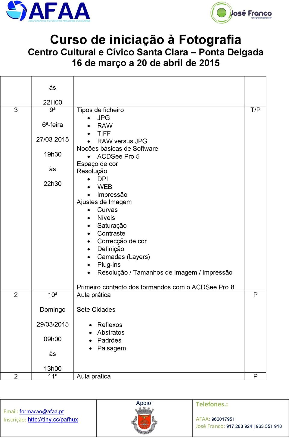 Curvas Níveis Saturação Contraste Correcção de cor Definição Camadas (Layers) lug-ins Resolução / amanhos de Imagem / Impressão