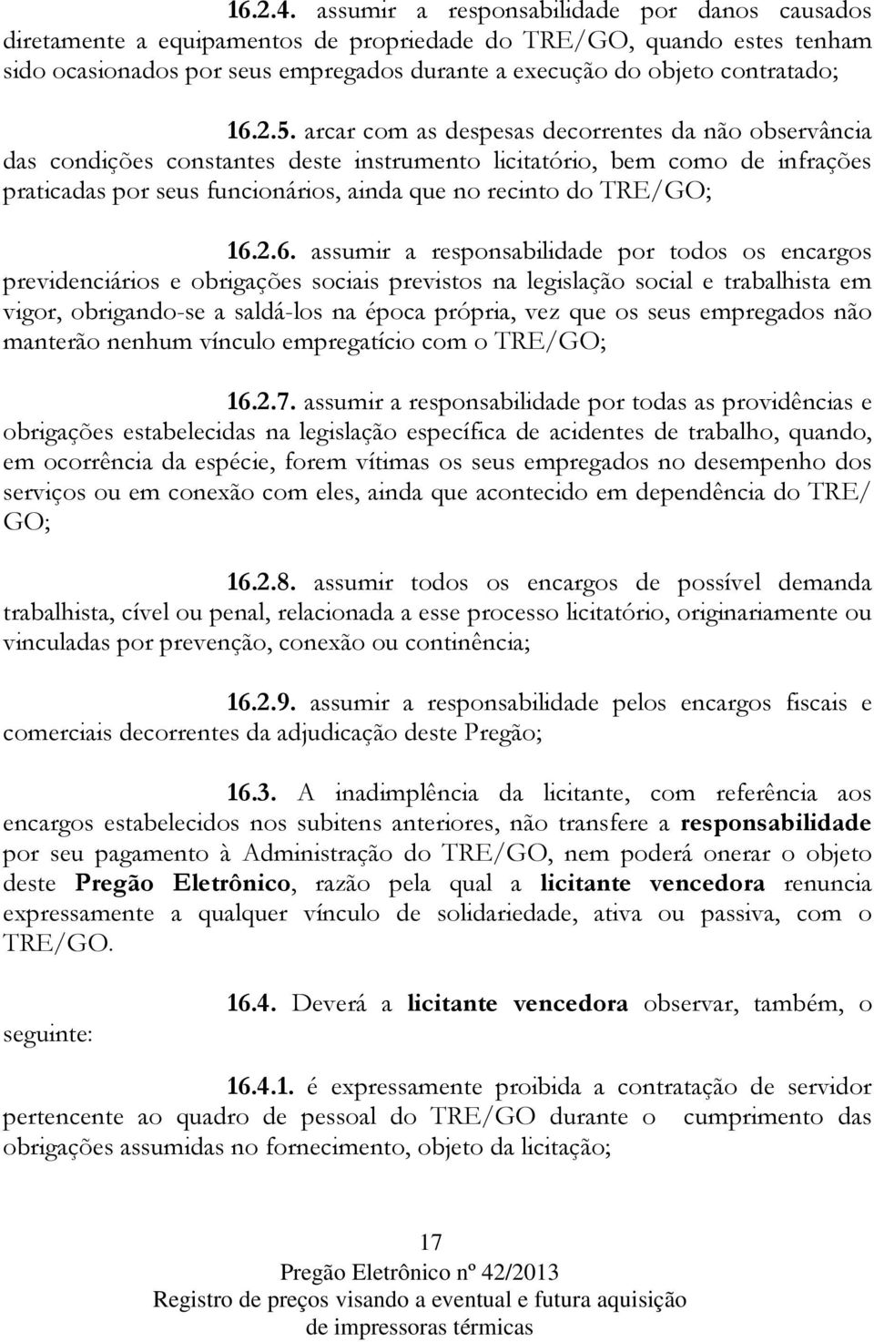 2.5. arcar com as despesas decorrentes da não observância das condições constantes deste instrumento licitatório, bem como de infrações praticadas por seus funcionários, ainda que no recinto do