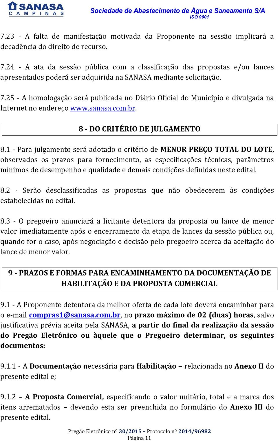 25 - A homologação será publicada no Diário Oficial do Município e divulgada na Internet no endereço www.sanasa.com.br. 8 - DO CRITÉRIO DE JULGAMENTO 8.