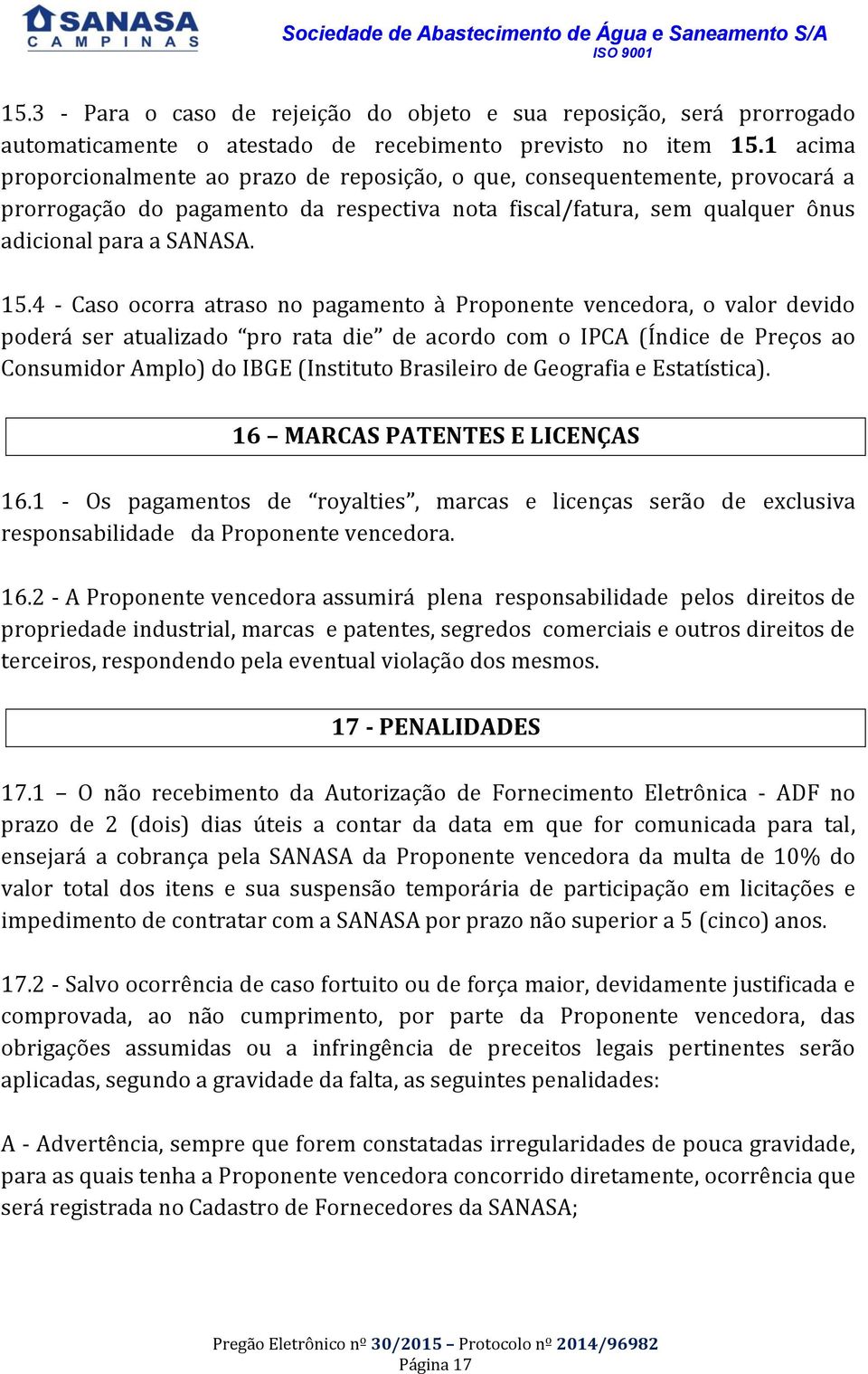 4 - Caso ocorra atraso no pagamento à Proponente vencedora, o valor devido poderá ser atualizado pro rata die de acordo com o IPCA (Índice de Preços ao Consumidor Amplo) do IBGE (Instituto Brasileiro