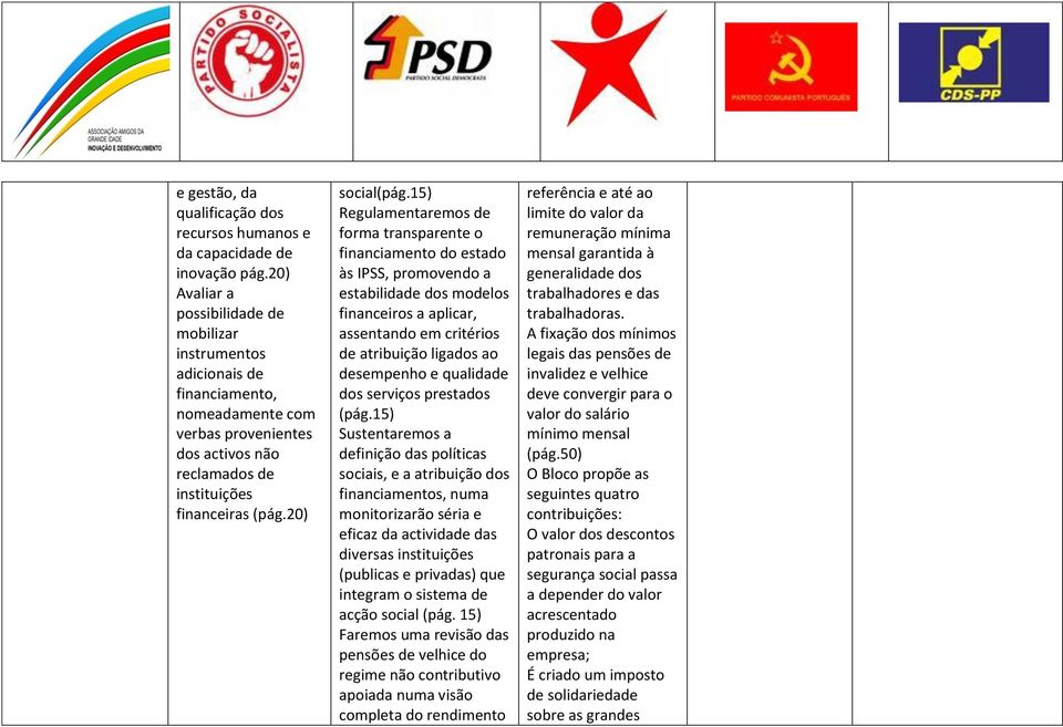 15) Regulamentaremos de forma transparente o financiamento do estado às IPSS, promovendo a estabilidade dos modelos financeiros a aplicar, assentando em critérios de atribuição ligados ao desempenho