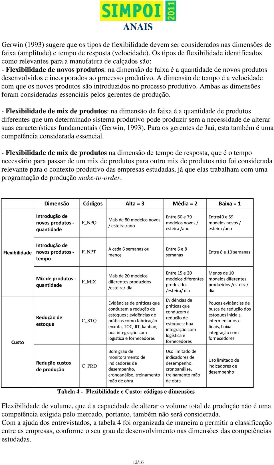 incorporados ao processo produtivo. A dimensão de tempo é a velocidade com que os novos produtos são introduzidos no processo produtivo.