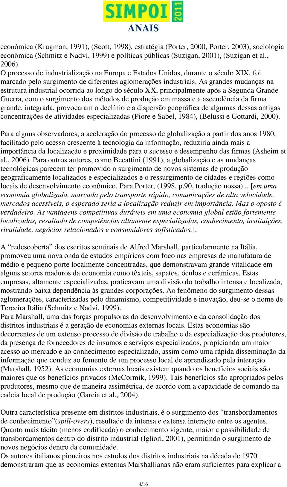 As grandes mudanças na estrutura industrial ocorrida ao longo do século XX, principalmente após a Segunda Grande Guerra, com o surgimento dos métodos de produção em massa e a ascendência da firma