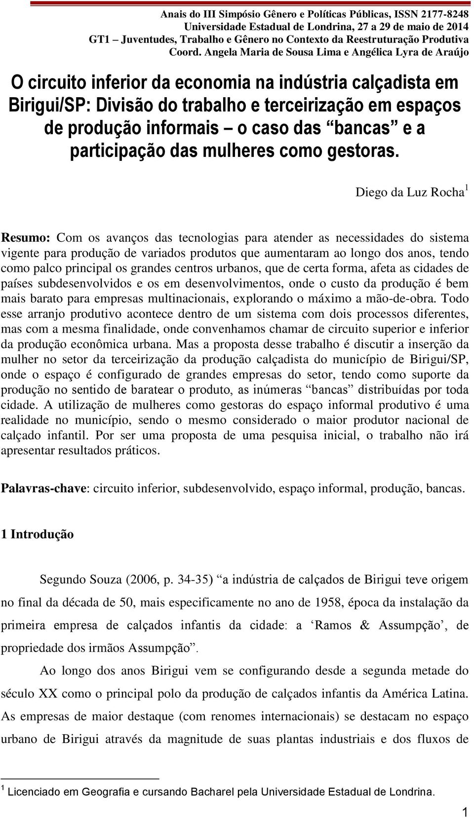 Diego da Luz Rocha 1 Resumo: Com os avanços das tecnologias para atender as necessidades do sistema vigente para produção de variados produtos que aumentaram ao longo dos anos, tendo como palco