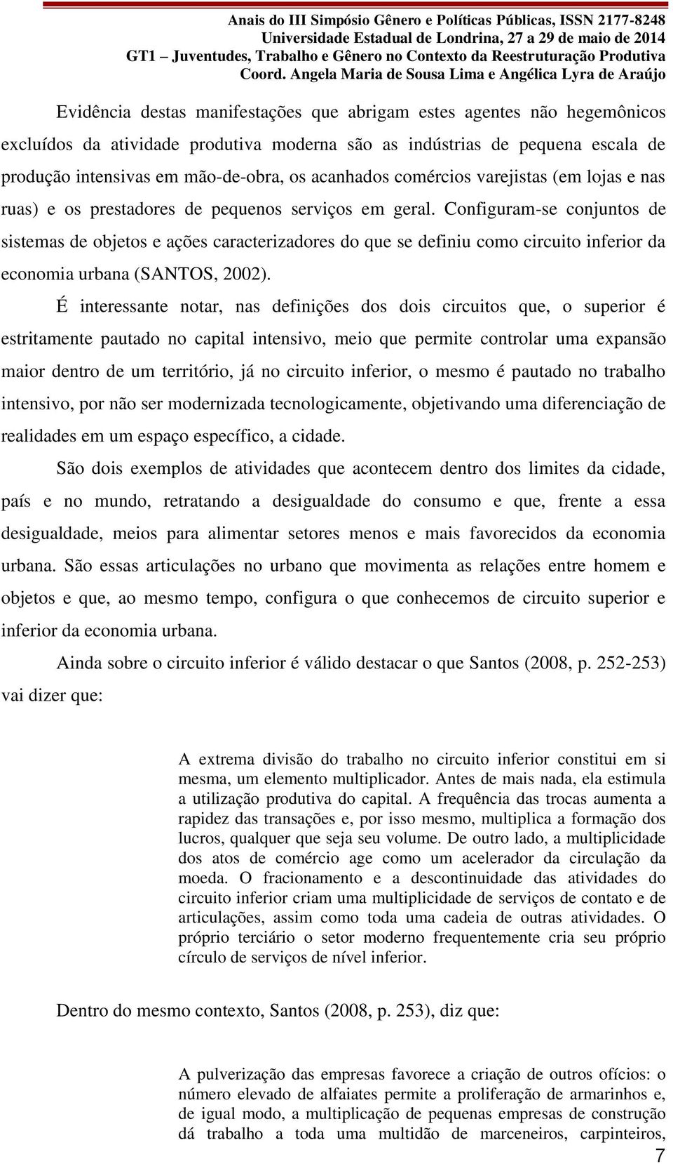 Configuram-se conjuntos de sistemas de objetos e ações caracterizadores do que se definiu como circuito inferior da economia urbana (SANTOS, 2002).