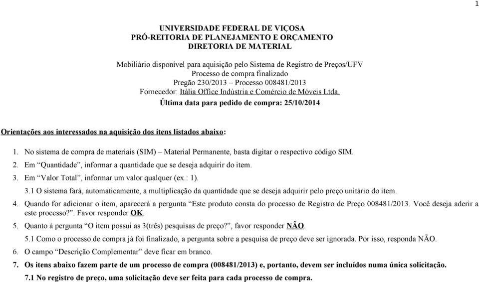 Última data para pedido de compra: 25/10/2014 Orientações aos interessados na aquisição dos itens listados abaixo: 1.