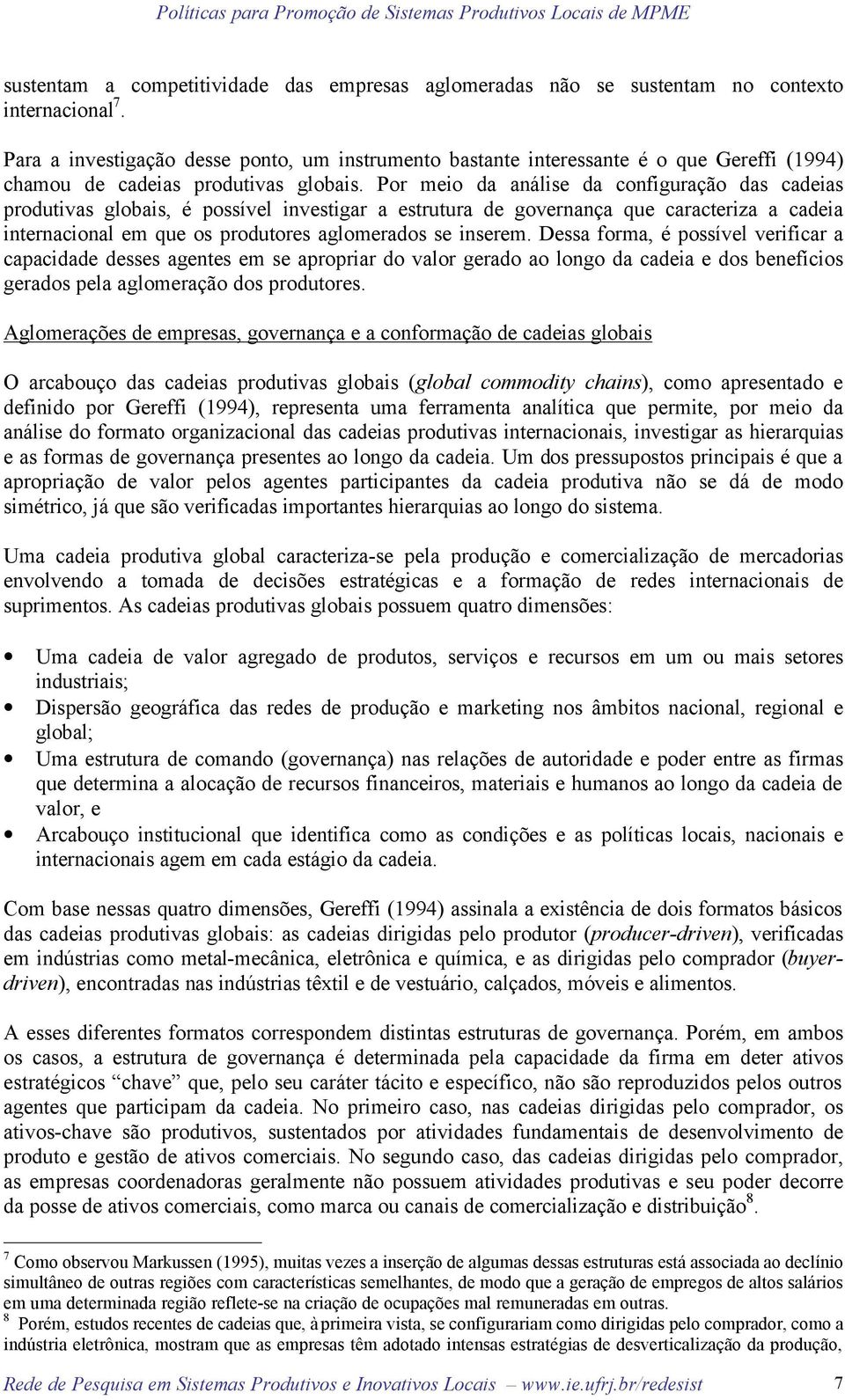 Por meio da análise da configuração das cadeias produtivas globais, é possível investigar a estrutura de governança que caracteriza a cadeia internacional em que os produtores aglomerados se inserem.