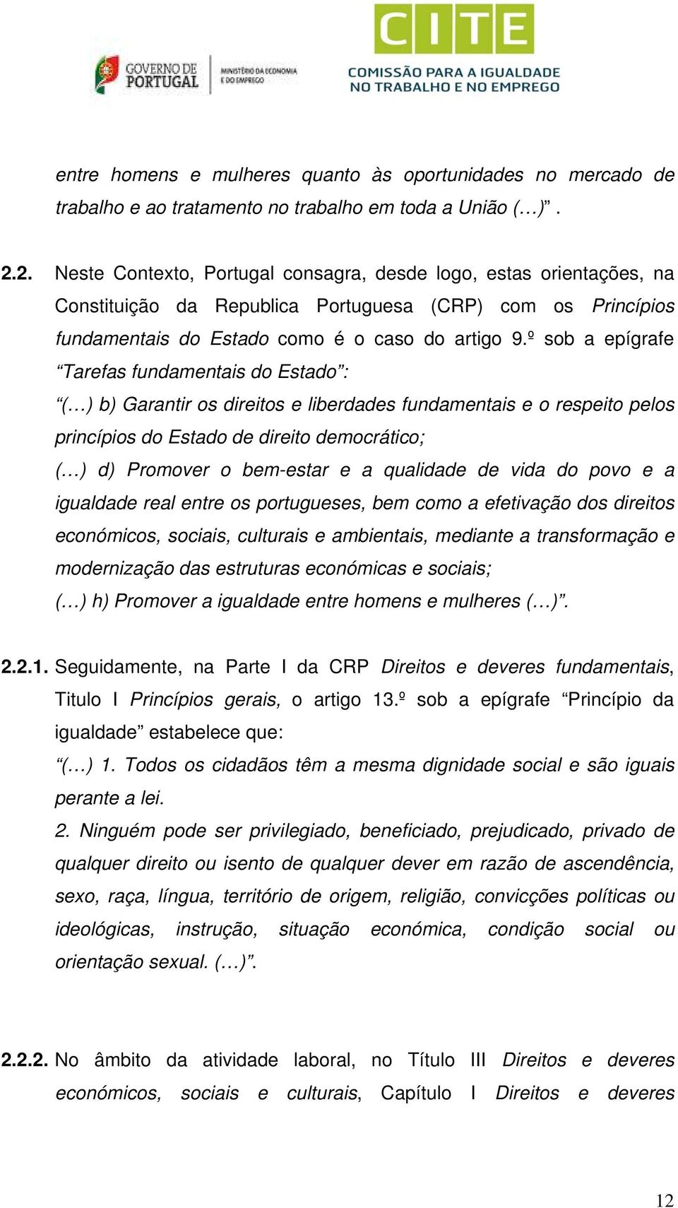 º sob a epígrafe Tarefas fundamentais do Estado : ( ) b) Garantir os direitos e liberdades fundamentais e o respeito pelos princípios do Estado de direito democrático; ( ) d) Promover o bem-estar e a