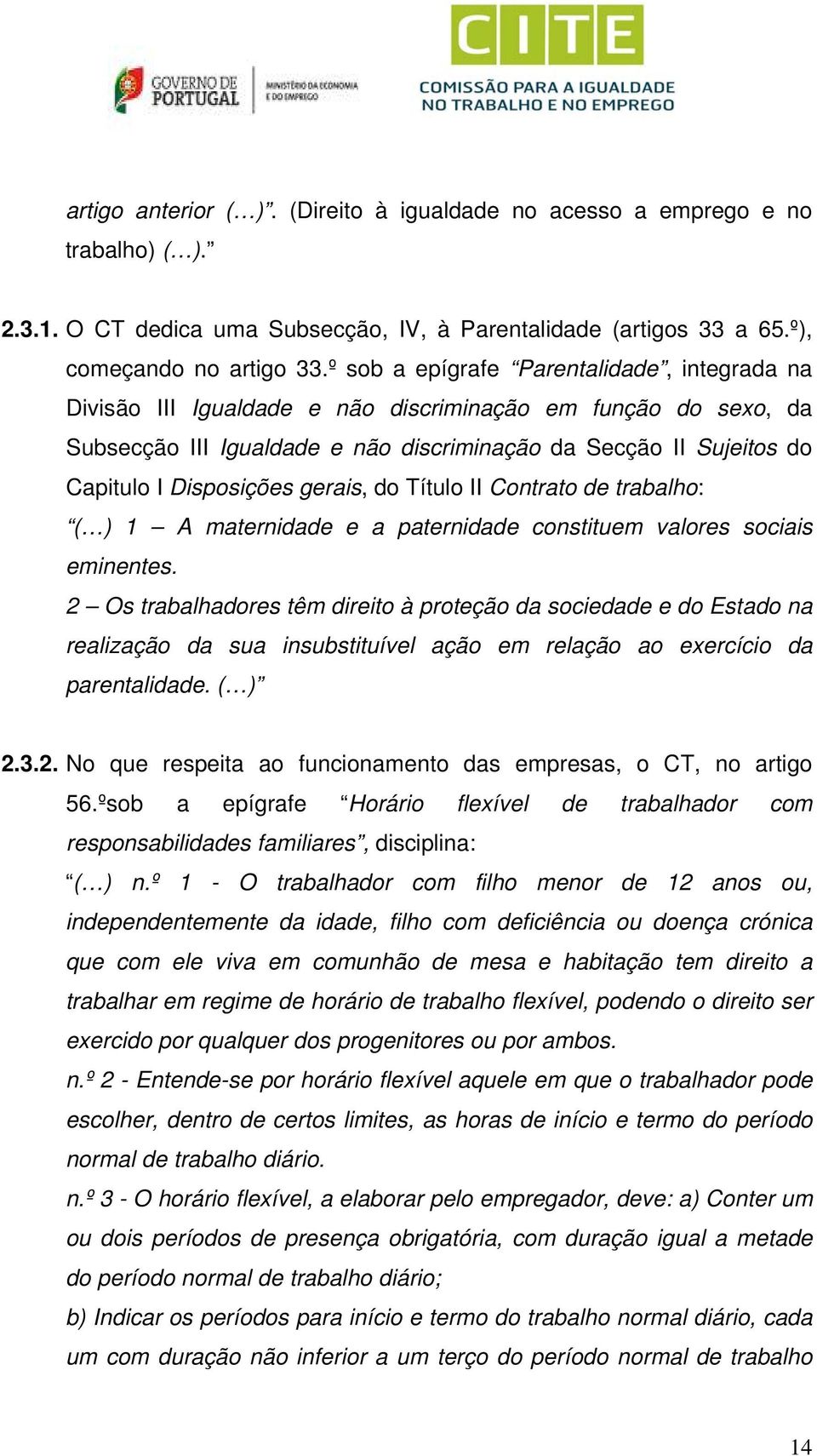 Disposições gerais, do Título II Contrato de trabalho: ( ) 1 A maternidade e a paternidade constituem valores sociais eminentes.