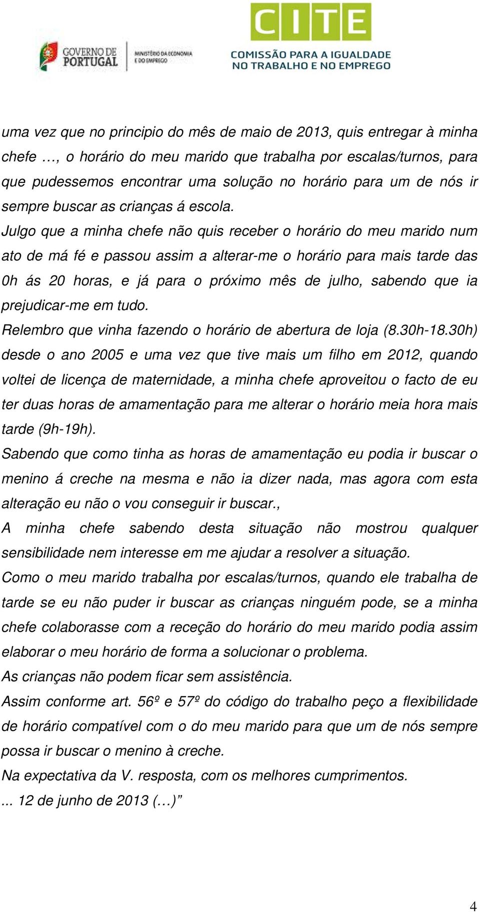 Julgo que a minha chefe não quis receber o horário do meu marido num ato de má fé e passou assim a alterar-me o horário para mais tarde das 0h ás 20 horas, e já para o próximo mês de julho, sabendo