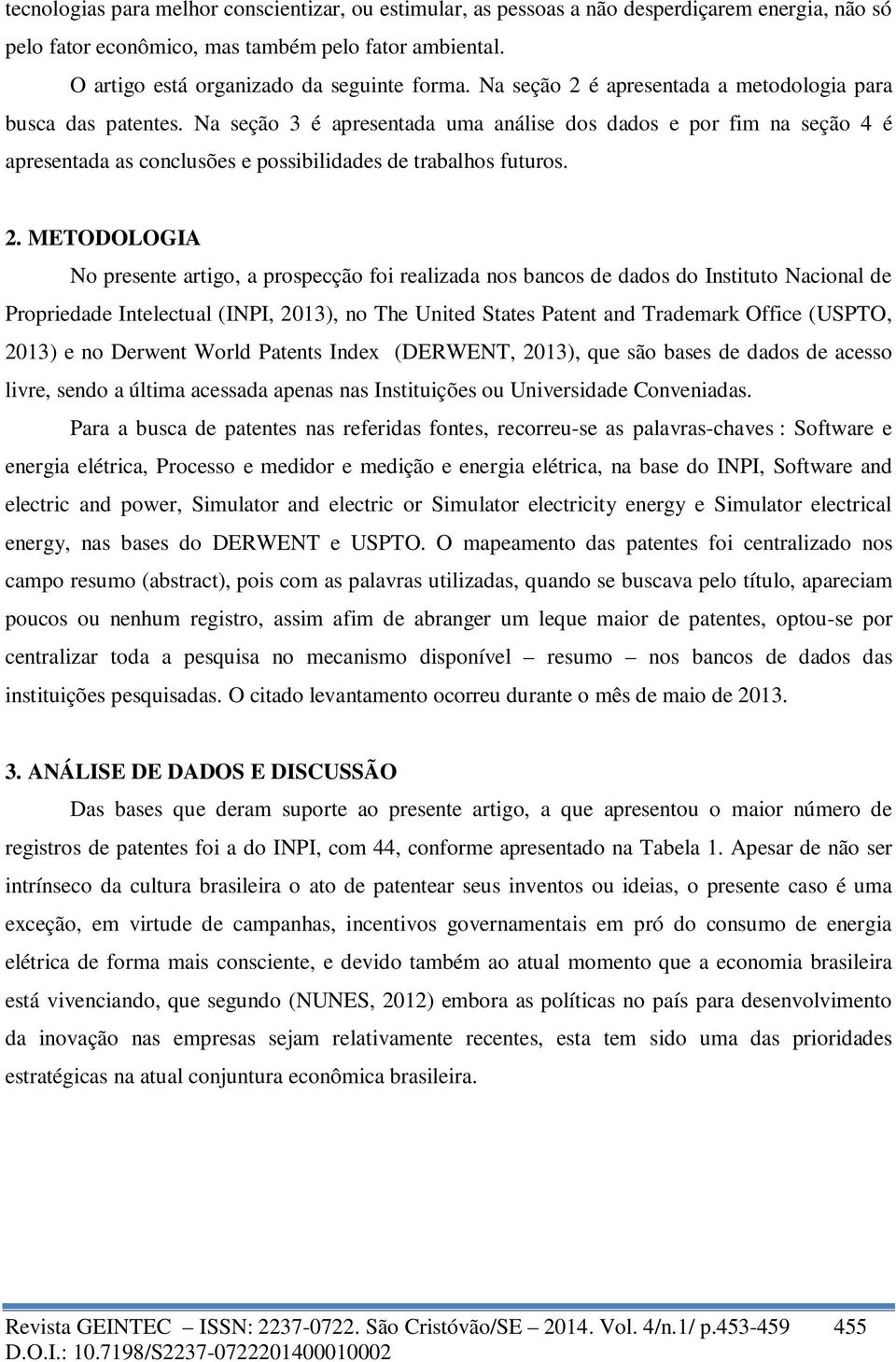 2. METODOLOGIA No presente artigo, a prospecção foi realizada nos bancos de dados do Instituto Nacional de Propriedade Intelectual (INPI, 2013), no The United States Patent and Trademark Office