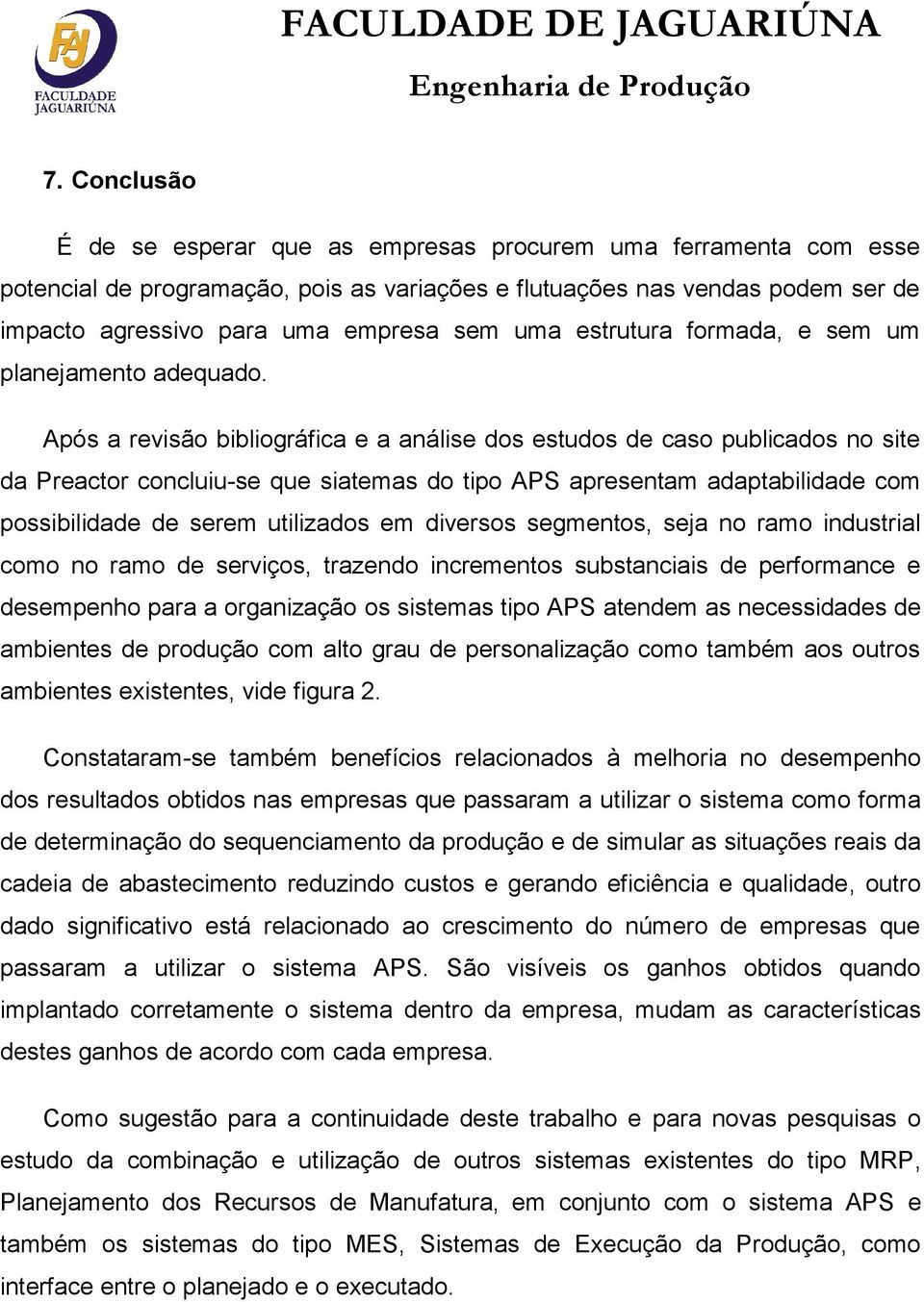 Após a revisão bibliográfica e a análise dos estudos de caso publicados no site da Preactor concluiu-se que siatemas do tipo APS apresentam adaptabilidade com possibilidade de serem utilizados em