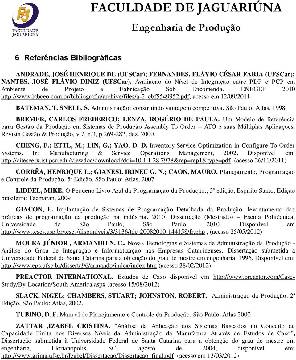 pdf, acesso em 12/09/2011. BATEMAN, T. SNELL, S. Administração: construindo vantagem competitiva. São Paulo: Atlas, 1998. BREMER, CARLOS FREDERICO; LENZA, ROGÉRIO DE PAULA.