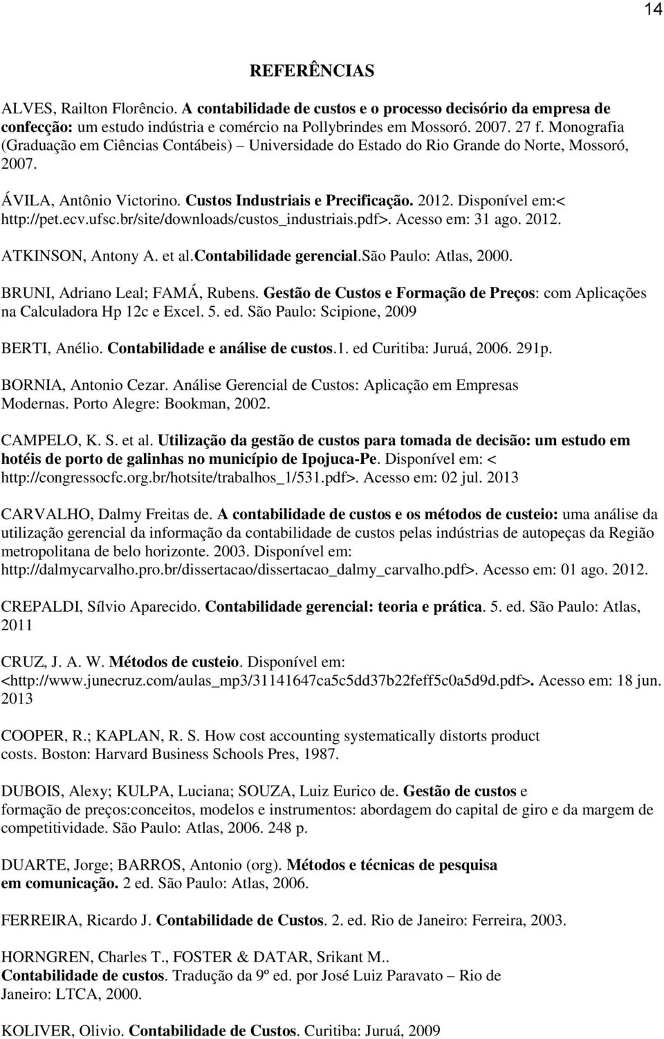 Disponível em:< http://pet.ecv.ufsc.br/site/downloads/custos_industriais.pdf>. Acesso em: 31 ago. 2012. ATKINSON, Antony A. et al.contabilidade gerencial.são Paulo: Atlas, 2000.