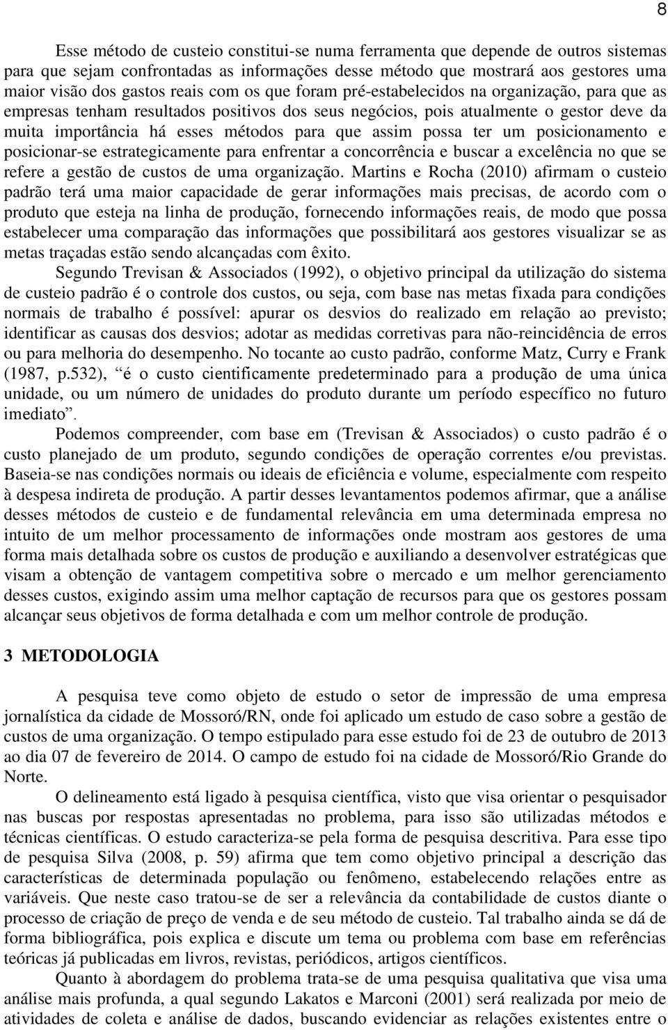 assim possa ter um posicionamento e posicionar-se estrategicamente para enfrentar a concorrência e buscar a excelência no que se refere a gestão de custos de uma organização.