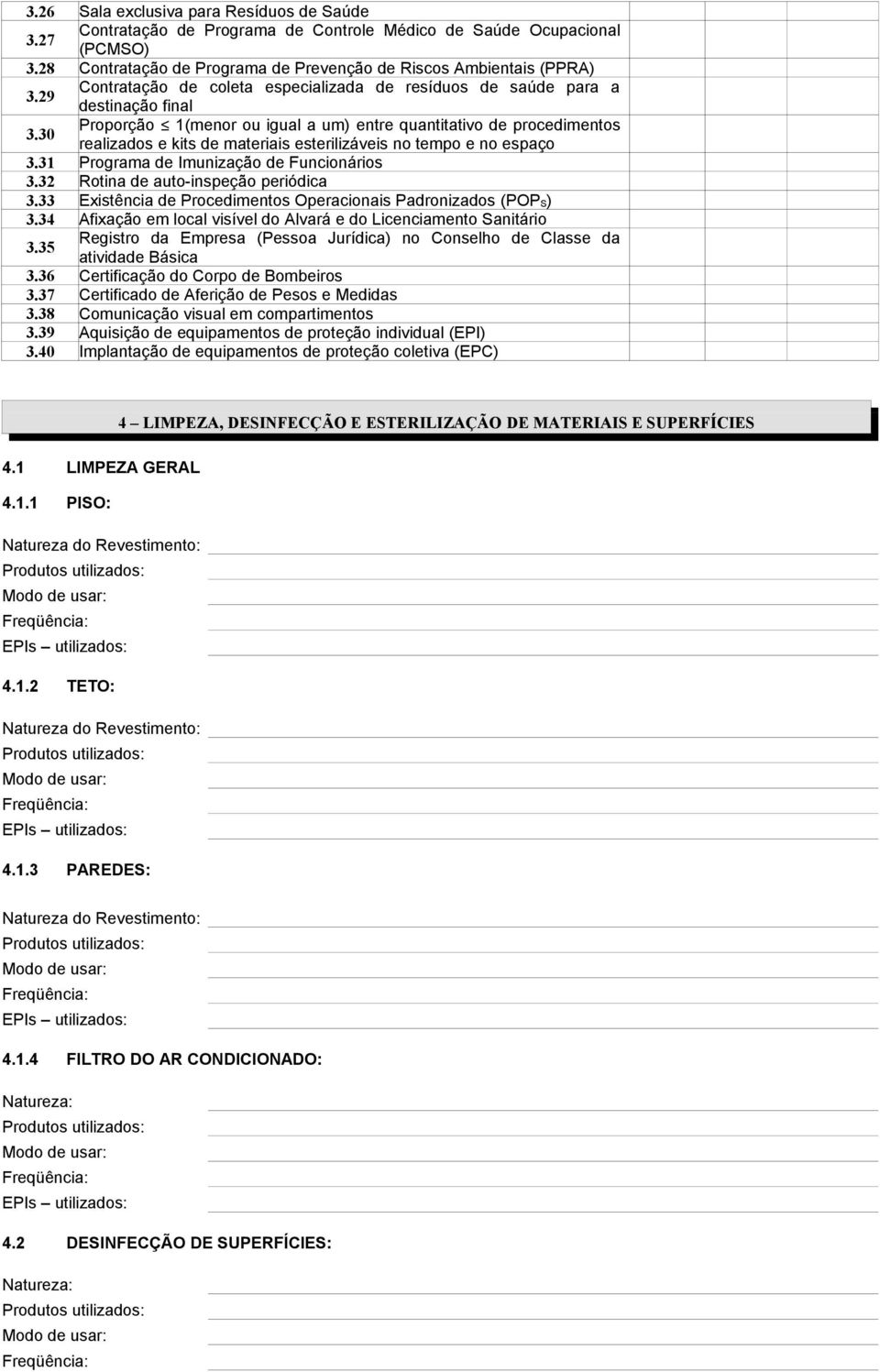 30 Proporção 1(menor ou igual a um) entre quantitativo de procedimentos realizados e kits de materiais esterilizáveis no tempo e no espaço 3.31 Programa de Imunização de Funcionários 3.