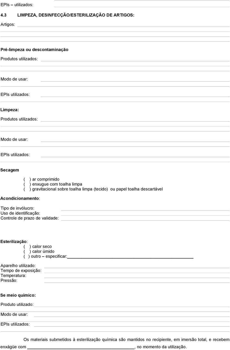 comprimido ( ) enxugue com toalha limpa ( ) gravitacional sobre toalha limpa (tecido) ou papel toalha descartável Tipo de invólucro: Uso de identificação: Controle de prazo